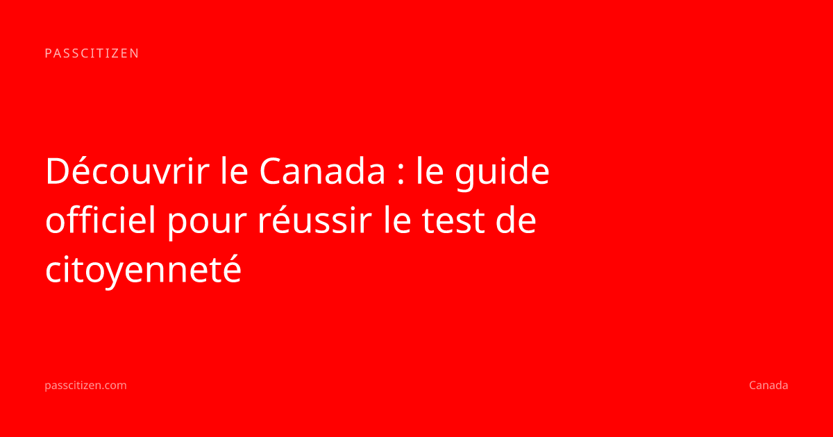 Découvrir le Canada : le guide officiel pour réussir le test de citoyenneté