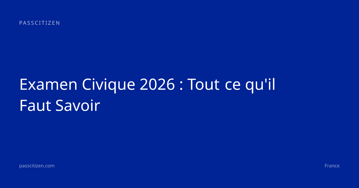 Examen Civique 2026 : Tout ce qu'il Faut Savoir