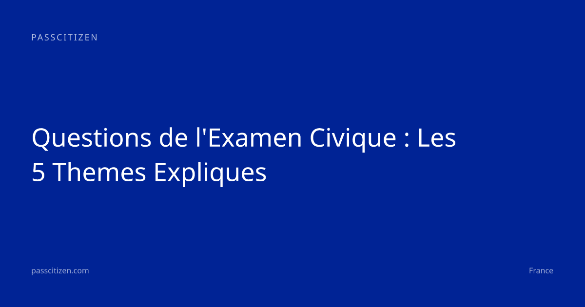 Questions de l'Examen Civique : Les 5 Themes Expliques