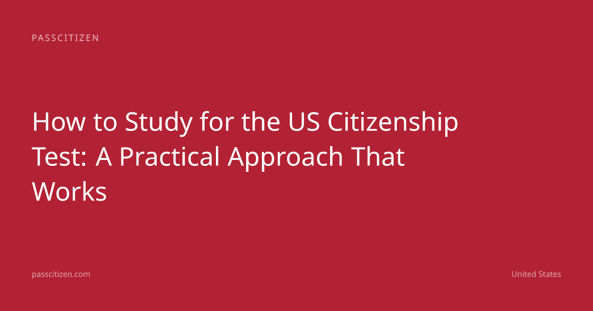 How to Study for the US Citizenship Test: A Practical Approach That Works
